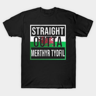 Straight Outta Merthyr Tydfil - Gift for Welshmen, Welshwomen From Merthyr Tydfil in Wales Welsh T-Shirt